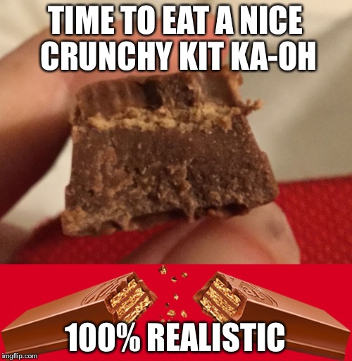 Kit-krap | TIME TO EAT A NICE CRUNCHY KIT KA-OH; 100% REALISTIC | image tagged in funny,candy,dank,ironic | made w/ Imgflip meme maker