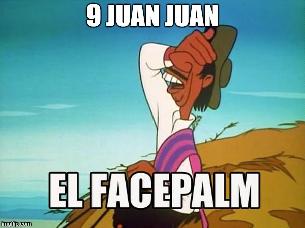 9 JUAN JUAN | made w/ Imgflip meme maker