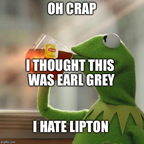 I am in no way against Lipton. This just seemed like a great meme | OH CRAP; I THOUGHT THIS WAS EARL GREY; I HATE LIPTON | image tagged in memes,but thats none of my business,kermit the frog | made w/ Imgflip meme maker