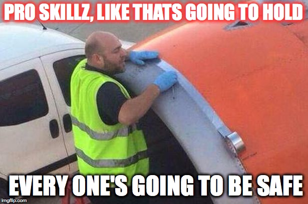 Taped airplane engine | PRO SKILLZ, LIKE THATS GOING TO HOLD; EVERY ONE'S GOING TO BE SAFE | image tagged in easyjet duct taped airplane | made w/ Imgflip meme maker