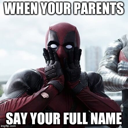 Deadpool Surprised Meme | WHEN YOUR PARENTS; SAY YOUR FULL NAME | image tagged in memes,deadpool surprised | made w/ Imgflip meme maker