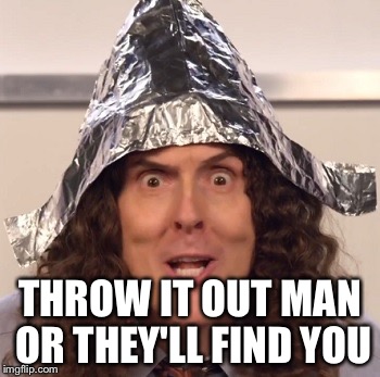 THROW IT OUT MAN OR THEY'LL FIND YOU | made w/ Imgflip meme maker
