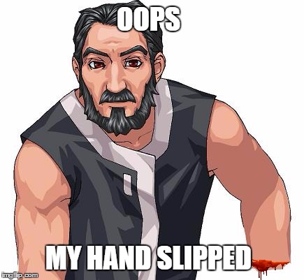 OOPS; MY HAND SLIPPED | made w/ Imgflip meme maker