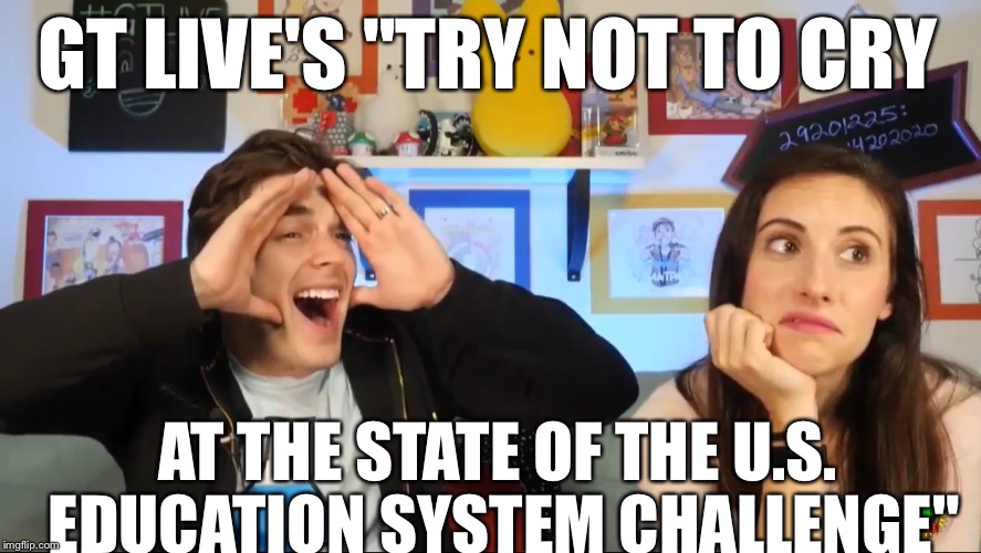 I wanted to use all of my submissions, so here's a quote from my favorite YT stream | GT LIVE'S "TRY NOT TO CRY; AT THE STATE OF THE U.S. EDUCATION SYSTEM CHALLENGE" | image tagged in memes,matpat,game theory,gt live,america,fail | made w/ Imgflip meme maker