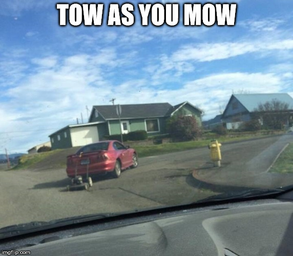 Tow as you Mow | TOW AS YOU MOW | image tagged in tow as you mow | made w/ Imgflip meme maker