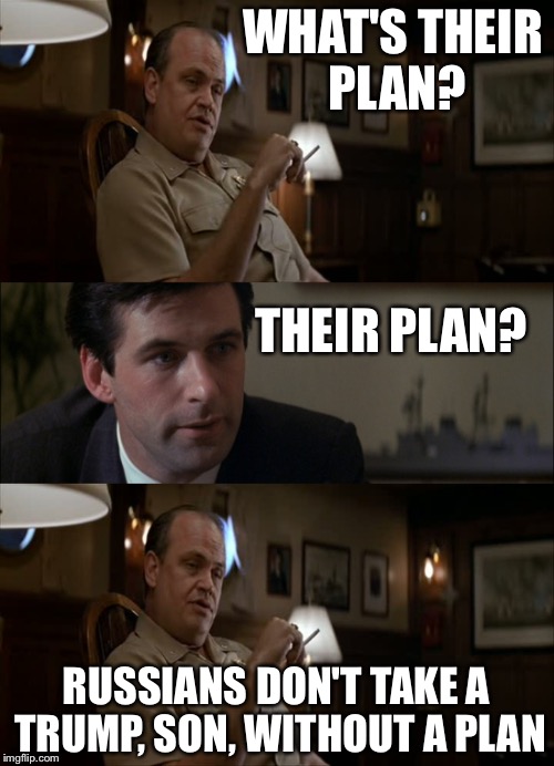 WHAT'S THEIR PLAN? THEIR PLAN? RUSSIANS DON'T TAKE A TRUMP, SON, WITHOUT A PLAN | image tagged in hunt for red october,trump,russians | made w/ Imgflip meme maker
