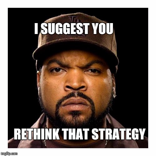 I SUGGEST YOU RETHINK THAT STRATEGY | made w/ Imgflip meme maker