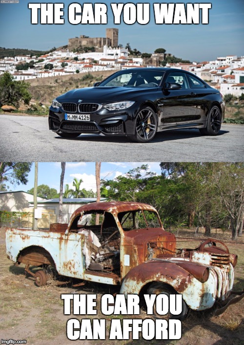 THE CAR YOU WANT; THE CAR YOU CAN AFFORD | image tagged in car memes,bmw,rich people | made w/ Imgflip meme maker
