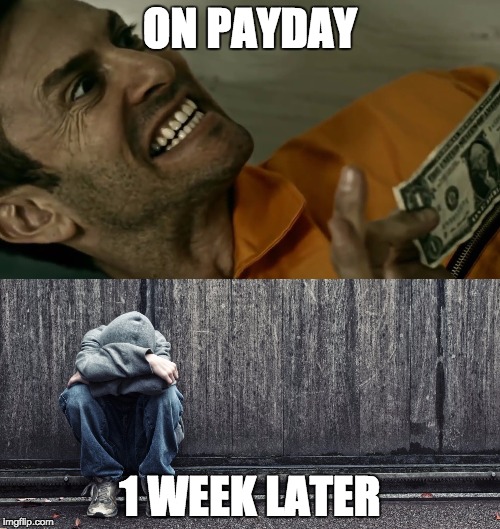 Payday vs one week after | ON PAYDAY; 1 WEEK LATER | image tagged in minimum  wage | made w/ Imgflip meme maker