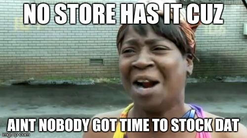 Ain't Nobody Got Time For That Meme |  NO STORE HAS IT CUZ; AINT NOBODY GOT TIME TO STOCK DAT | image tagged in memes,aint nobody got time for that | made w/ Imgflip meme maker