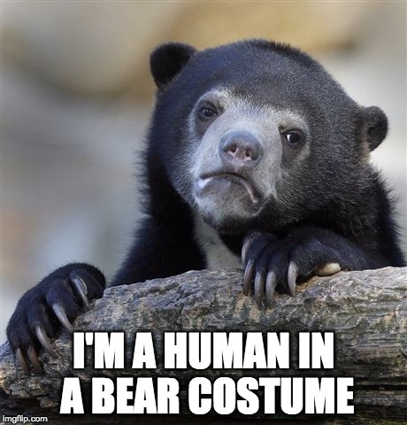 Confession Human | I'M A HUMAN IN A BEAR COSTUME | image tagged in memes,confession bear,costume,bacon | made w/ Imgflip meme maker