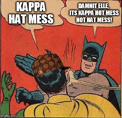 Batman Slapping Robin Meme | KAPPA HAT MESS; DAMNIT ELLE, ITS KAPPA HOT MESS NOT HAT MESS! | image tagged in memes,batman slapping robin,scumbag | made w/ Imgflip meme maker