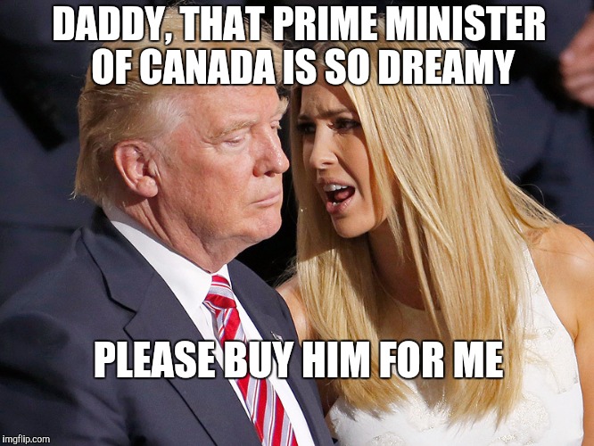 Ivanka has a crush on Justin Trudeau... | DADDY, THAT PRIME MINISTER OF CANADA IS SO DREAMY; PLEASE BUY HIM FOR ME | image tagged in donald and ivanka trump,trump,ivanka trump,justin trudeau,alternative facts | made w/ Imgflip meme maker