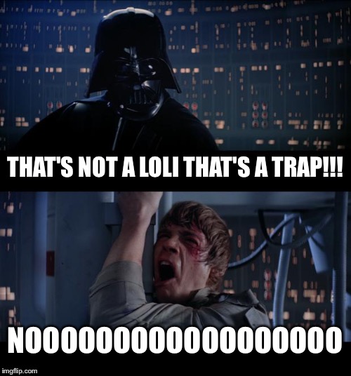 Star Wars No | THAT'S NOT A LOLI THAT'S A TRAP!!! NOOOOOOOOOOOOOOOOOO | image tagged in memes,star wars no | made w/ Imgflip meme maker