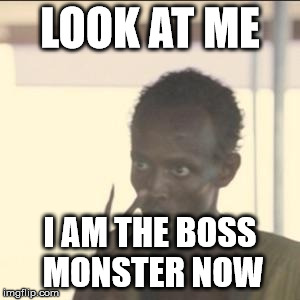 Look At Me Meme | LOOK AT ME; I AM THE BOSS MONSTER NOW | image tagged in memes,look at me | made w/ Imgflip meme maker
