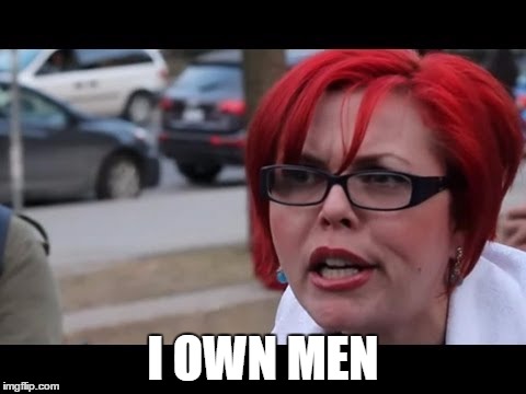 I OWN MEN | made w/ Imgflip meme maker