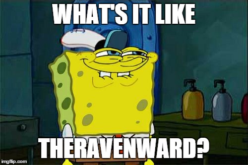 Don't You Squidward Meme | WHAT'S IT LIKE THERAVENWARD? | image tagged in memes,dont you squidward | made w/ Imgflip meme maker