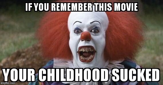 IT | image tagged in childhood | made w/ Imgflip meme maker