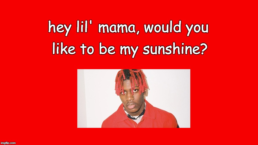 Lil' Yachty's Valentine's Day Card | hey lil' mama, would you; like to be my sunshine? | image tagged in valentine's day | made w/ Imgflip meme maker