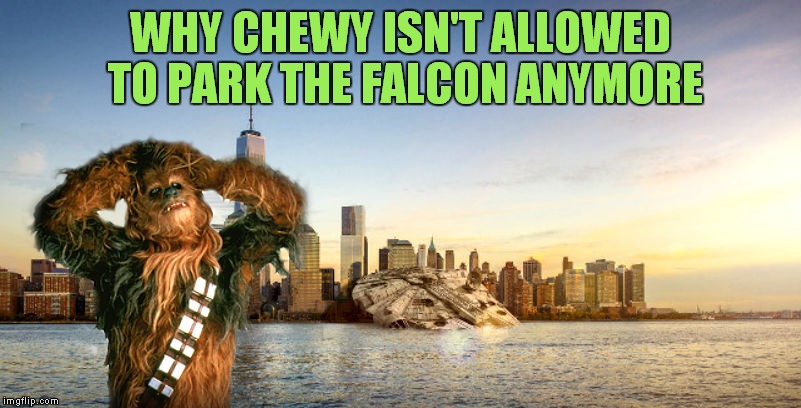 WHY CHEWY ISN'T ALLOWED TO PARK THE FALCON ANYMORE | made w/ Imgflip meme maker