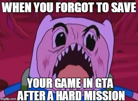Finn The Human | WHEN YOU FORGOT TO SAVE; YOUR GAME IN GTA AFTER A HARD MISSION | image tagged in memes,finn the human | made w/ Imgflip meme maker