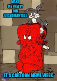 MAKE ME PRETTY FOR JUICYDEATH1025; IT'S CARTOON MEME WEEK | image tagged in bugs bunny | made w/ Imgflip meme maker