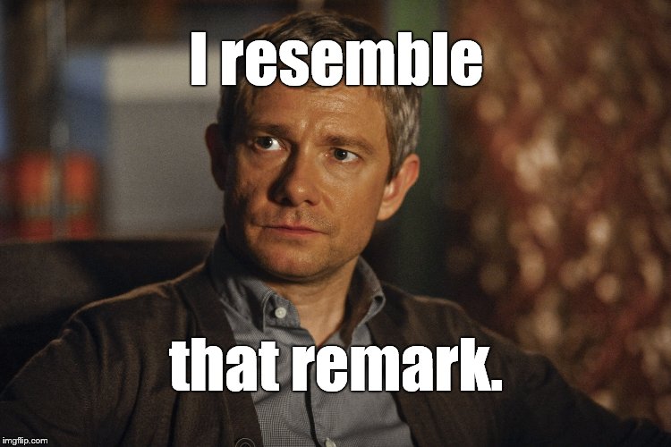 I resemble that remark. | image tagged in watson martin freeman | made w/ Imgflip meme maker