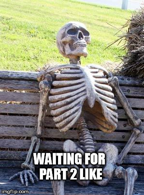 Waiting Skeleton Meme | WAITING FOR PART 2 LIKE | image tagged in memes,waiting skeleton | made w/ Imgflip meme maker