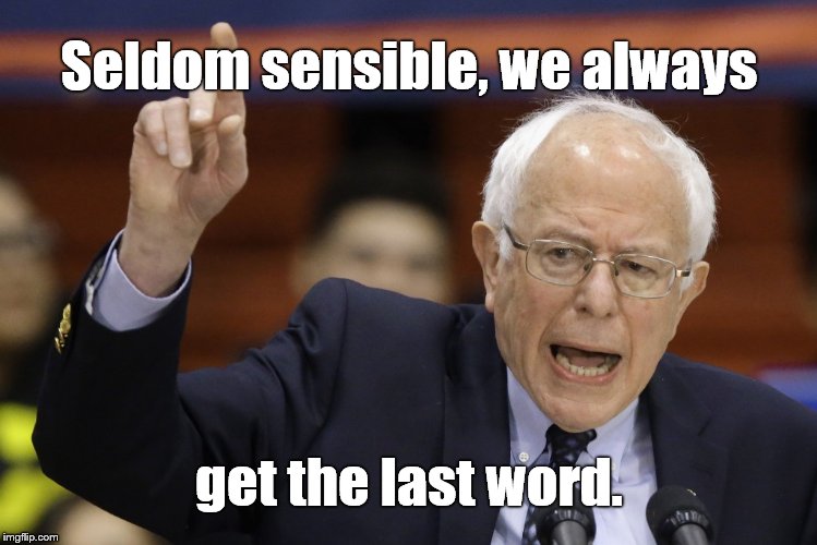Senator Bernie "I've-always-been-an-Independent" Sanders, as he makes another point in Congress. | Seldom sensible, we always get the last word. | image tagged in politics,political correctness,last word,always been an independent,bern feel the burn? | made w/ Imgflip meme maker