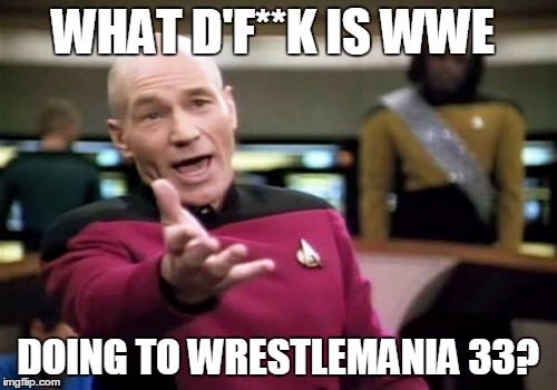 Picard Wtf Meme | WHAT D'F**K IS WWE; DOING TO WRESTLEMANIA 33? | image tagged in memes,picard wtf | made w/ Imgflip meme maker