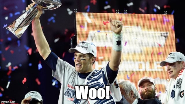 tom brady super bowl 51 | Woo! | image tagged in tom brady super bowl 51 | made w/ Imgflip meme maker