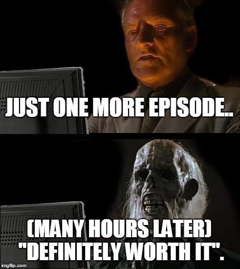 Watching anime/kdrama be like.. | JUST ONE MORE EPISODE.. (MANY HOURS LATER)
 "DEFINITELY WORTH IT". | image tagged in memes,ill just wait here,anime,otaku,lol,kdrama | made w/ Imgflip meme maker