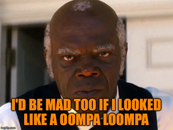 Black Democrats | I'D BE MAD TOO IF I LOOKED LIKE A OOMPA LOOMPA | image tagged in black democrats | made w/ Imgflip meme maker