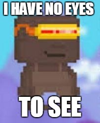 I HAVE NO EYES; TO SEE | image tagged in growtopia | made w/ Imgflip meme maker