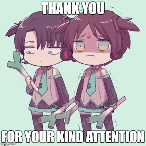THANK YOU; FOR YOUR KIND ATTENTION | image tagged in yuki miku ereri | made w/ Imgflip meme maker