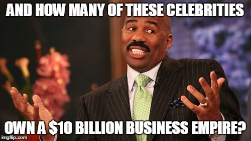 Steve Harvey Meme | AND HOW MANY OF THESE CELEBRITIES OWN A $10 BILLION BUSINESS EMPIRE? | image tagged in memes,steve harvey | made w/ Imgflip meme maker