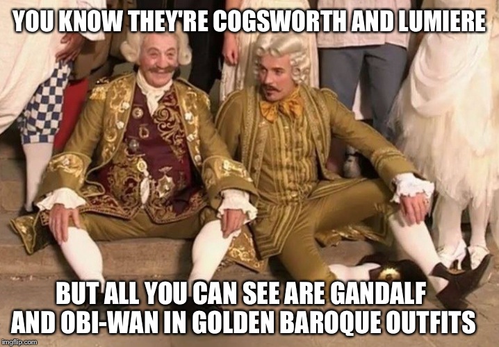 YOU KNOW THEY'RE COGSWORTH AND LUMIERE; BUT ALL YOU CAN SEE ARE GANDALF AND OBI-WAN IN GOLDEN BAROQUE OUTFITS | image tagged in cogsworth lumiere | made w/ Imgflip meme maker