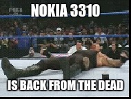 Nokia 3310 is back from the dead. | NOKIA 3310; IS BACK FROM THE DEAD | image tagged in undertaker,nokia 3310 | made w/ Imgflip meme maker