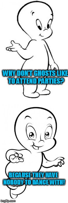 Cartoon Week - February 15-22 - A Juicydeath1025 Event | WHY DON’T GHOSTS LIKE TO ATTEND PARTIES? BECAUSE THEY HAVE NOBODY TO DANCE WITH! | image tagged in ghost,casper the friendly ghost,ghosts dont have bodies | made w/ Imgflip meme maker