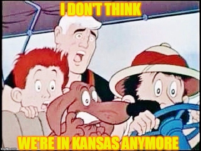 Cartoon Week / Quote Weekend | I DON'T THINK; WE'RE IN KANSAS ANYMORE | image tagged in meme,cartoons,quotes,clutch cargo,wizard of oz,syncro-vox | made w/ Imgflip meme maker