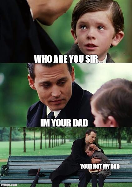 Finding Neverland Meme | WHO ARE YOU SIR; IM YOUR DAD; YOUR NOT MY DAD | image tagged in memes,finding neverland | made w/ Imgflip meme maker