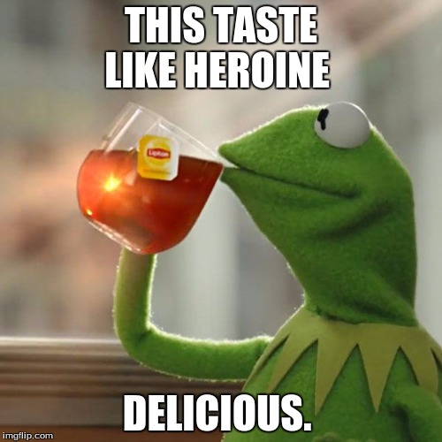 But That's None Of My Business Meme | THIS TASTE LIKE HEROINE; DELICIOUS. | image tagged in memes,but thats none of my business,kermit the frog | made w/ Imgflip meme maker