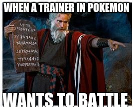 WHEN A TRAINER IN POKEMON; WANTS TO BATTLE | image tagged in pokemon | made w/ Imgflip meme maker