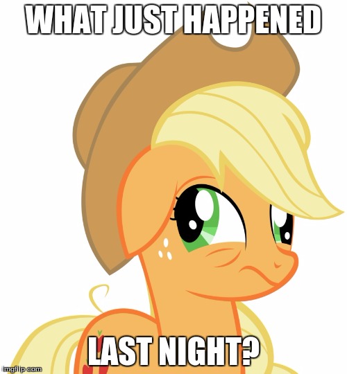 Come up with your own crazy story in the comments below, on what Applejack might have done last night! | WHAT JUST HAPPENED; LAST NIGHT? | image tagged in drunk/sleepy applejack,memes,stories,ponies | made w/ Imgflip meme maker