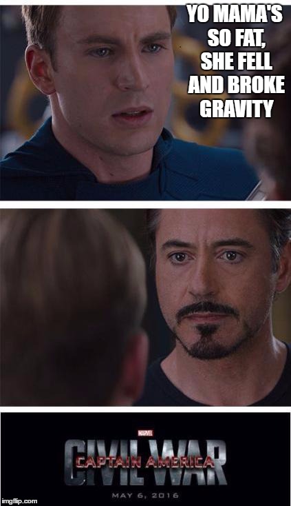 Marvel Civil War 1 | YO MAMA'S SO FAT, SHE FELL AND BROKE GRAVITY | image tagged in memes,marvel civil war 1 | made w/ Imgflip meme maker