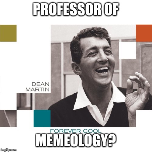 Dean Martin | PROFESSOR OF MEMEOLOGY? | image tagged in dean martin | made w/ Imgflip meme maker