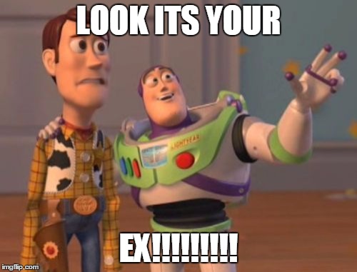 X, X Everywhere | LOOK ITS YOUR; EX!!!!!!!!! | image tagged in memes,x x everywhere | made w/ Imgflip meme maker