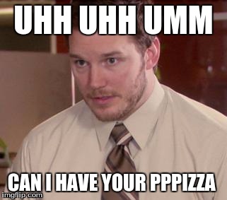 Afraid To Ask Andy (Closeup) | UHH UHH UMM; CAN I HAVE YOUR PPPIZZA | image tagged in memes,afraid to ask andy closeup | made w/ Imgflip meme maker