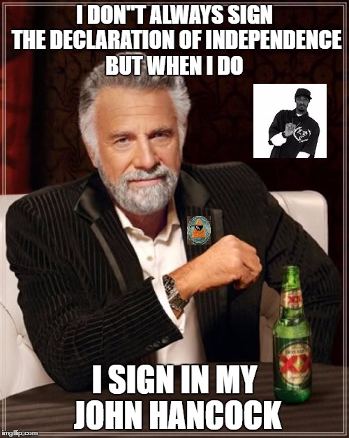 The Most Interesting Man In The World | I DON"T ALWAYS SIGN THE DECLARATION OF INDEPENDENCE BUT WHEN I DO; I SIGN IN MY JOHN HANCOCK | image tagged in memes,the most interesting man in the world | made w/ Imgflip meme maker