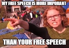 sjw | MY FREE SPEECH IS MORE IMPORANT; THAN YOUR FREE SPEECH | image tagged in sjw | made w/ Imgflip meme maker